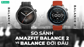 SO VỚI BALANCE ĐỜI ĐẦU: AMAZFIT BALANCE 2 CÓ GÌ MỚI?