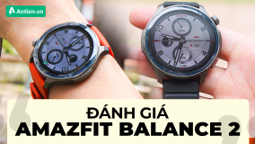 TRÊN TAY AMAZFIT BALANCE 2: ĐỒNG HỒ THÔNG MINH CHUẨN GU CHO LỐI SỐNG NĂNG ĐỘNG
