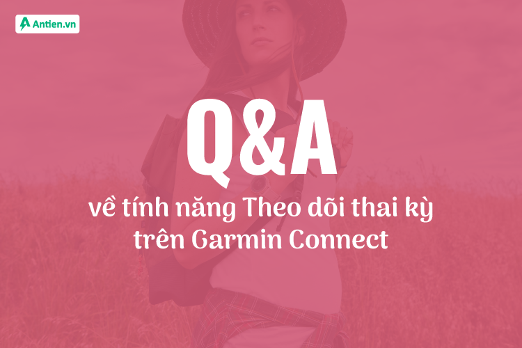 Hỏi - đáp các vấn đề liên quan theo dõi thai kỳ trên Garmin Connect