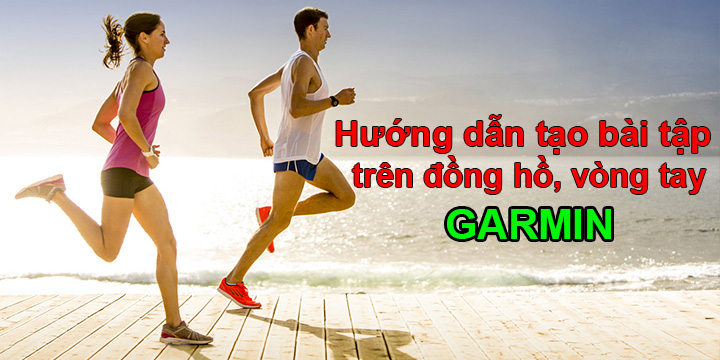 Hướng dẫn chi tiết tạo các bài tập luyện trên đồng hồ, vòng tay Garmin