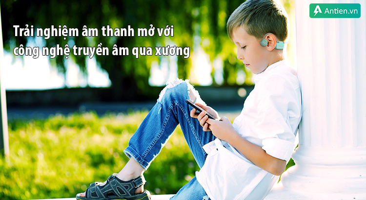 Trải nghiệm âm thanh mở với công nghệ truyền âm qua xương